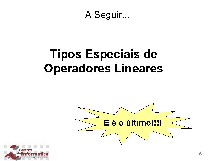 A Seguir. . . Tipos Especiais de Operadores Lineares E é o último!!!! 26