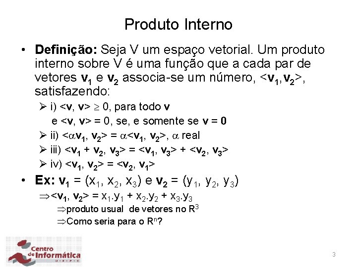 Produto Interno • Definição: Seja V um espaço vetorial. Um produto interno sobre V