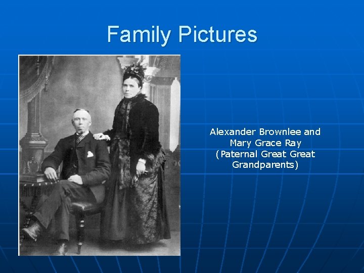 Family Pictures Alexander Brownlee and Mary Grace Ray (Paternal Great Grandparents) 