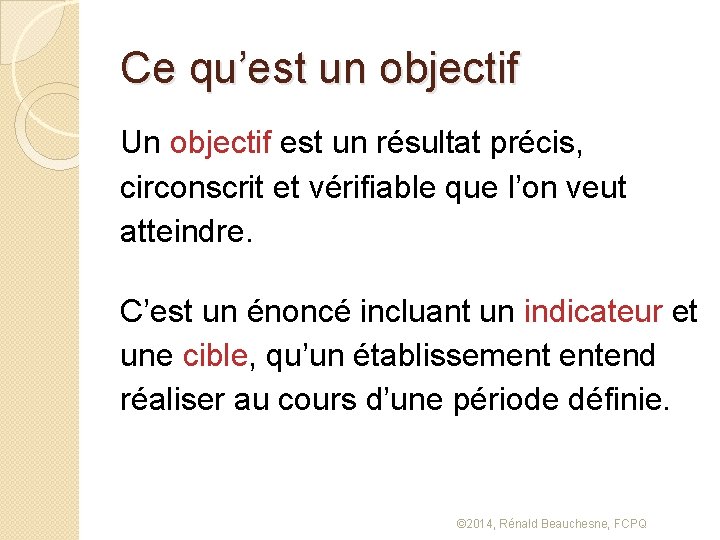 Ce qu’est un objectif Un objectif est un résultat précis, circonscrit et vérifiable que