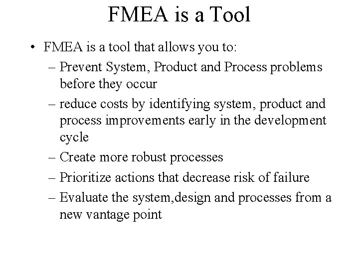 FMEA is a Tool • FMEA is a tool that allows you to: –