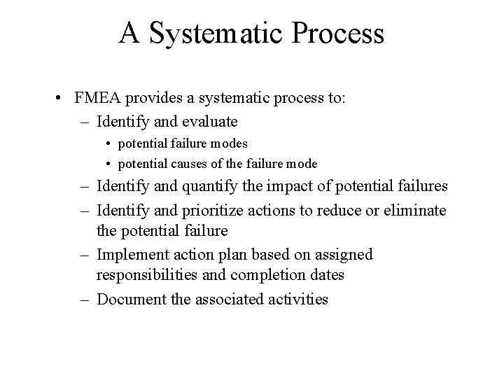 A Systematic Process • FMEA provides a systematic process to: – Identify and evaluate