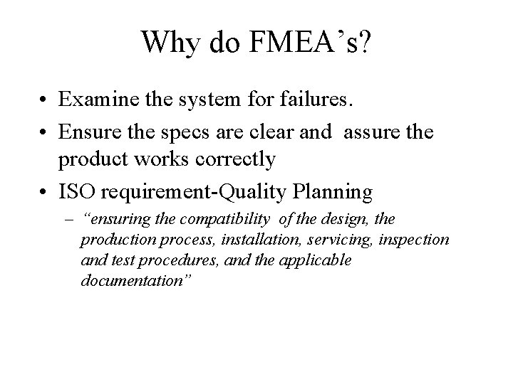 Why do FMEA’s? • Examine the system for failures. • Ensure the specs are