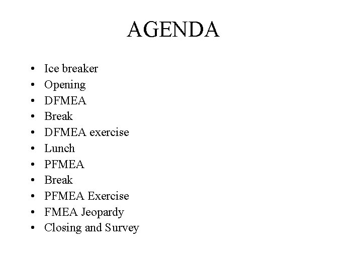 AGENDA • • • Ice breaker Opening DFMEA Break DFMEA exercise Lunch PFMEA Break