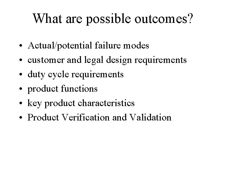 What are possible outcomes? • • • Actual/potential failure modes customer and legal design