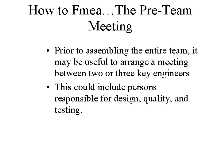 How to Fmea…The Pre-Team Meeting • Prior to assembling the entire team, it may