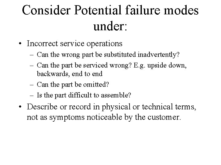 Consider Potential failure modes under: • Incorrect service operations – Can the wrong part