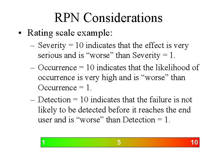 RPN Considerations • Rating scale example: – Severity = 10 indicates that the effect