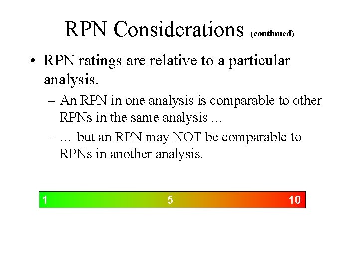 RPN Considerations (continued) • RPN ratings are relative to a particular analysis. – An