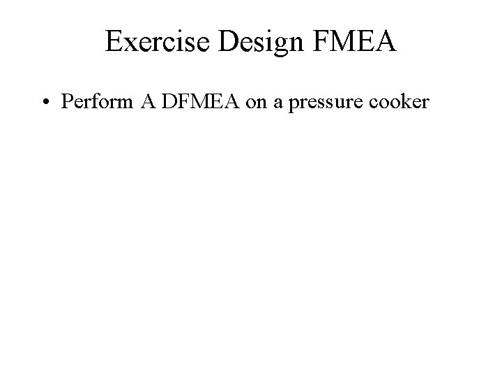 Exercise Design FMEA • Perform A DFMEA on a pressure cooker 