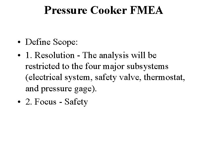 Pressure Cooker FMEA • Define Scope: • 1. Resolution - The analysis will be