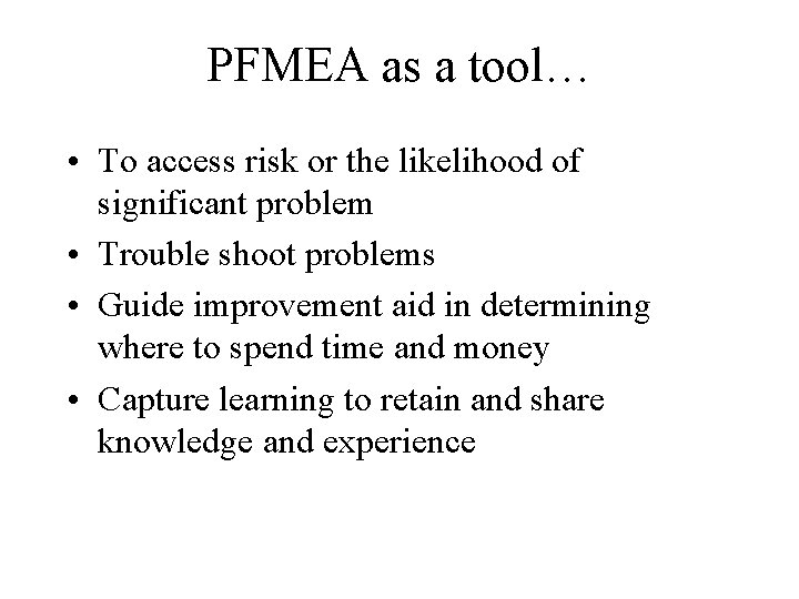 PFMEA as a tool… • To access risk or the likelihood of significant problem