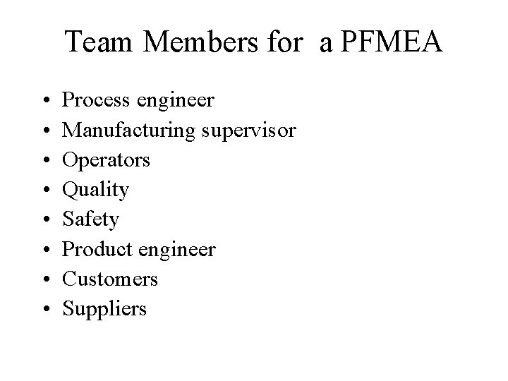 Team Members for a PFMEA • • Process engineer Manufacturing supervisor Operators Quality Safety