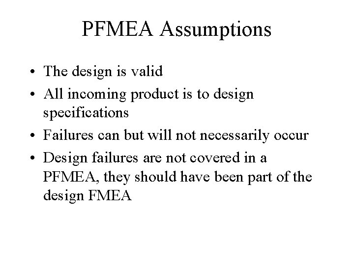 PFMEA Assumptions • The design is valid • All incoming product is to design