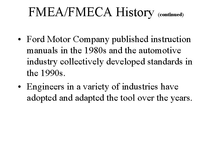 FMEA/FMECA History (continued) • Ford Motor Company published instruction manuals in the 1980 s