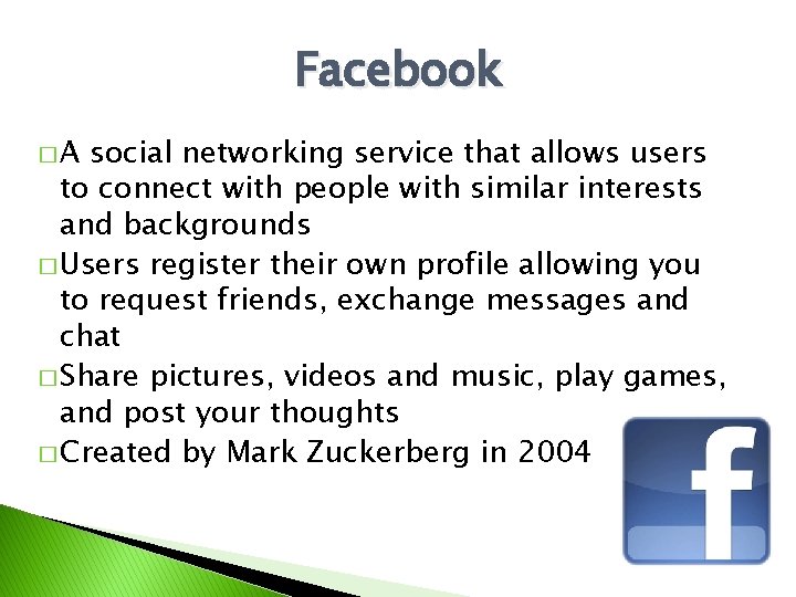 Facebook �A social networking service that allows users to connect with people with similar