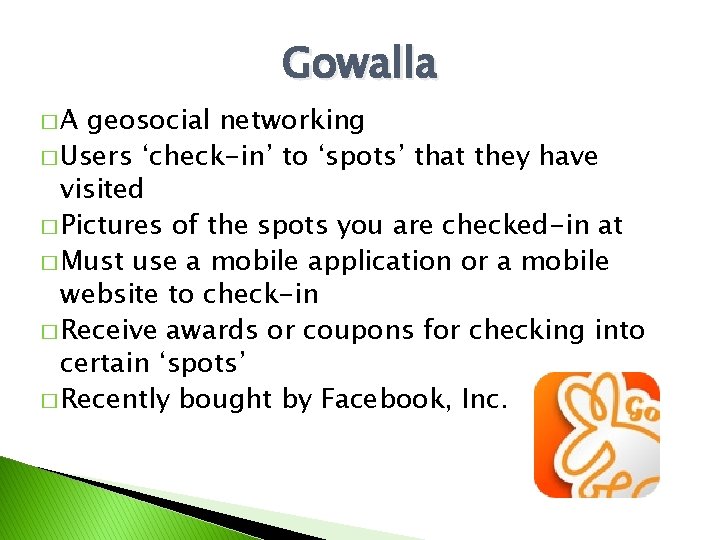 Gowalla �A geosocial networking � Users ‘check-in’ to ‘spots’ that they have visited �