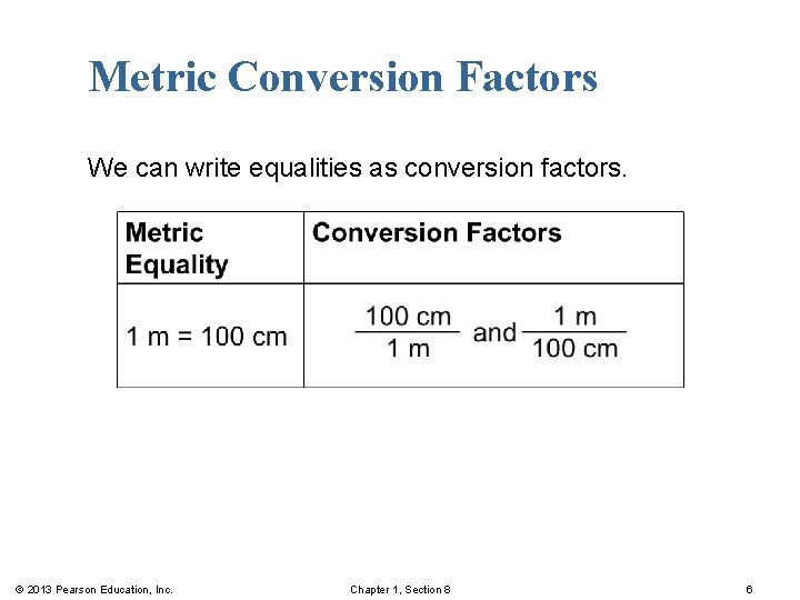 Metric Conversion Factors We can write equalities as conversion factors. © 2013 Pearson Education,
