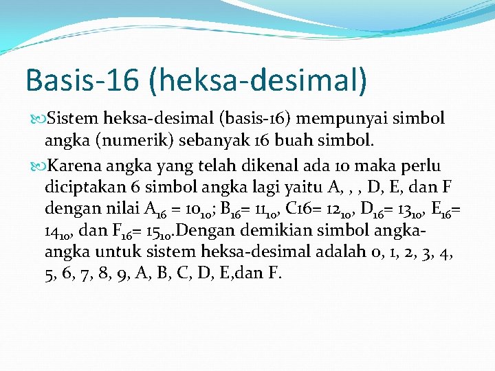 Basis-16 (heksa-desimal) Sistem heksa-desimal (basis-16) mempunyai simbol angka (numerik) sebanyak 16 buah simbol. Karena