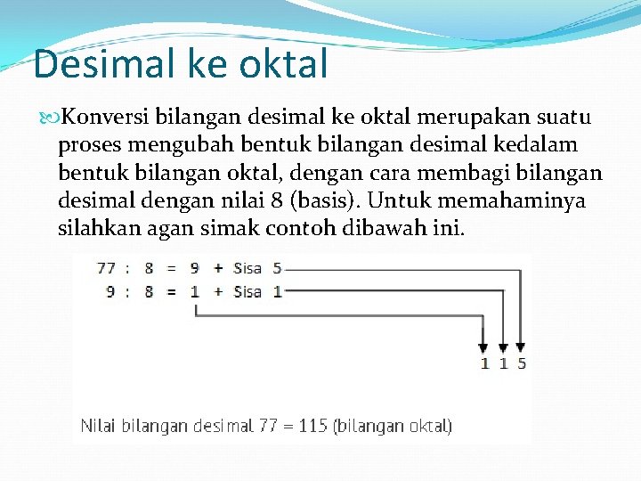 Desimal ke oktal Konversi bilangan desimal ke oktal merupakan suatu proses mengubah bentuk bilangan