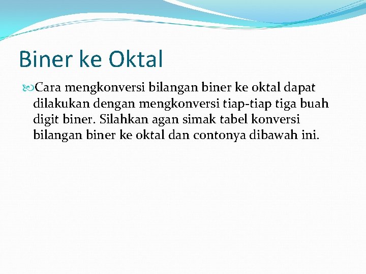 Biner ke Oktal Cara mengkonversi bilangan biner ke oktal dapat dilakukan dengan mengkonversi tiap-tiap