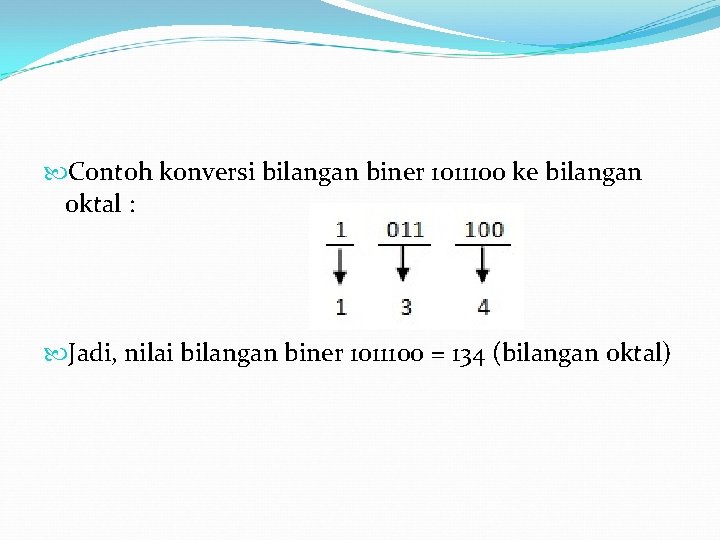  Contoh konversi bilangan biner 1011100 ke bilangan oktal : Jadi, nilai bilangan biner