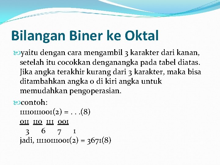 Bilangan Biner ke Oktal yaitu dengan cara mengambil 3 karakter dari kanan, setelah itu