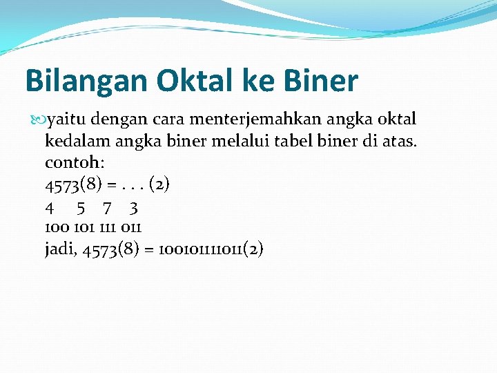 Bilangan Oktal ke Biner yaitu dengan cara menterjemahkan angka oktal kedalam angka biner melalui