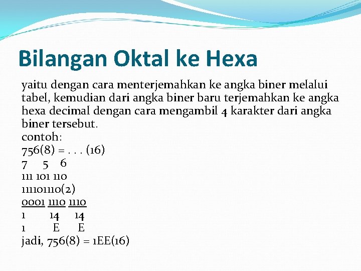 Bilangan Oktal ke Hexa yaitu dengan cara menterjemahkan ke angka biner melalui tabel, kemudian