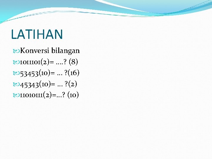 LATIHAN Konversi bilangan 1011101(2)= …. ? (8) 53453(10)= … ? (16) 45343(10)= … ?
