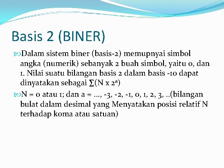 Basis 2 (BINER) Dalam sistem biner (basis-2) memupnyai simbol angka (numerik) sebanyak 2 buah