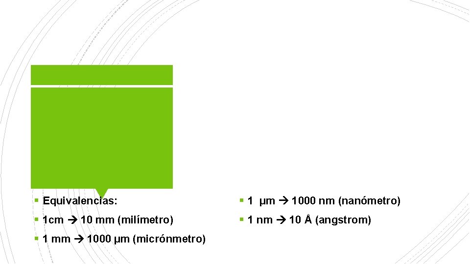 § Equivalencias: § 1 µm 1000 nm (nanómetro) § 1 cm 10 mm (milímetro)