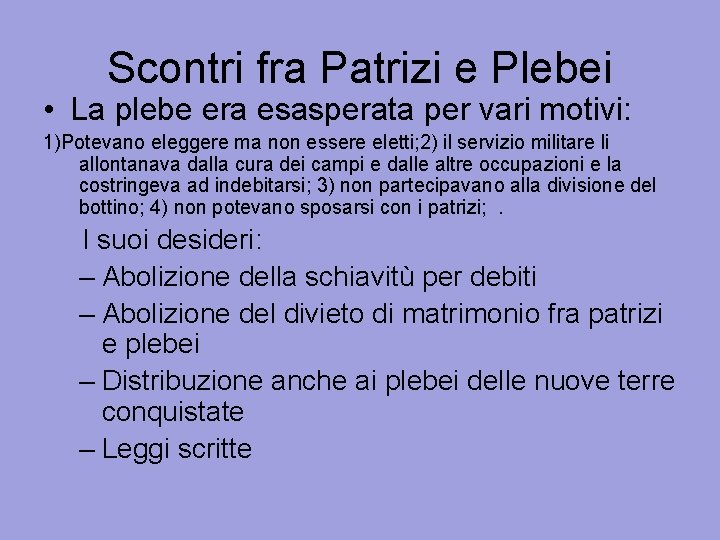 Scontri fra Patrizi e Plebei • La plebe era esasperata per vari motivi: 1)Potevano