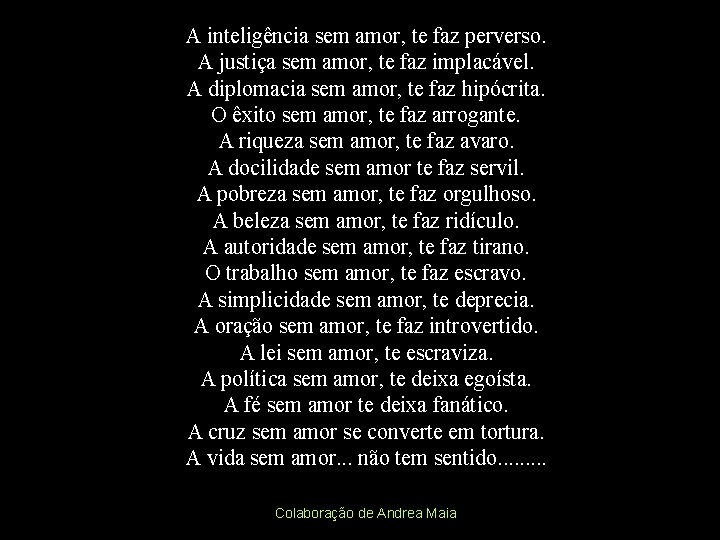 A inteligência sem amor, te faz perverso. A justiça sem amor, te faz implacável.