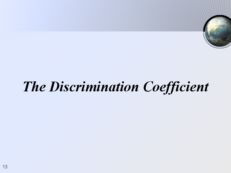 The Discrimination Coefficient 13 