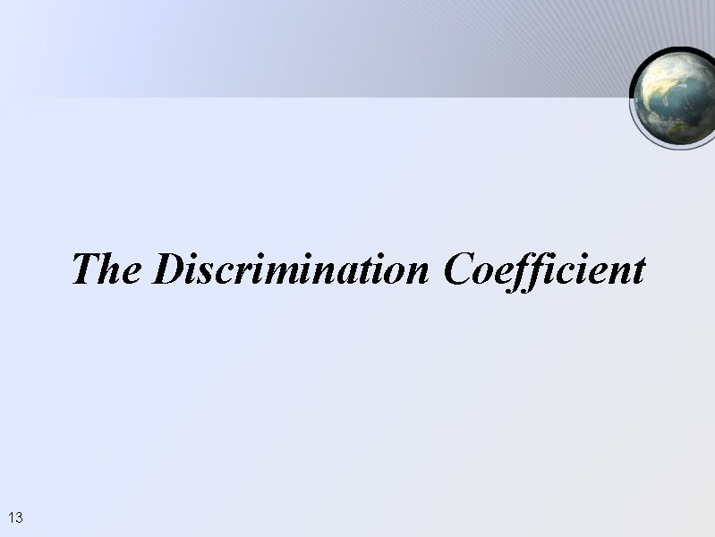 The Discrimination Coefficient 13 The Discrimination Coefficient 13