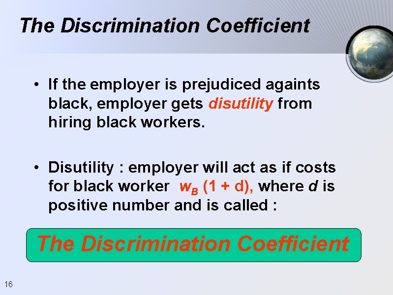 The Discrimination Coefficient • If the employer is prejudiced againts black, employer gets disutility