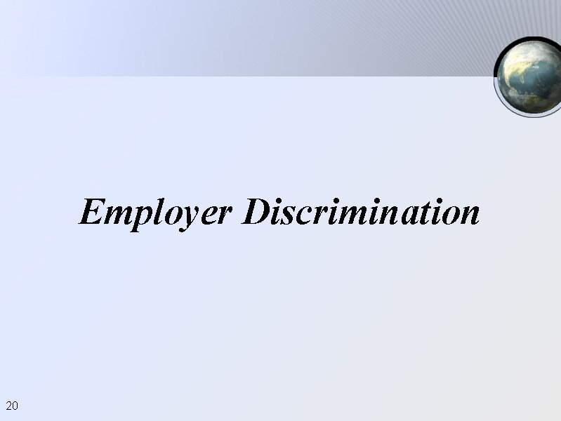 Employer Discrimination 20 Employer Discrimination 20