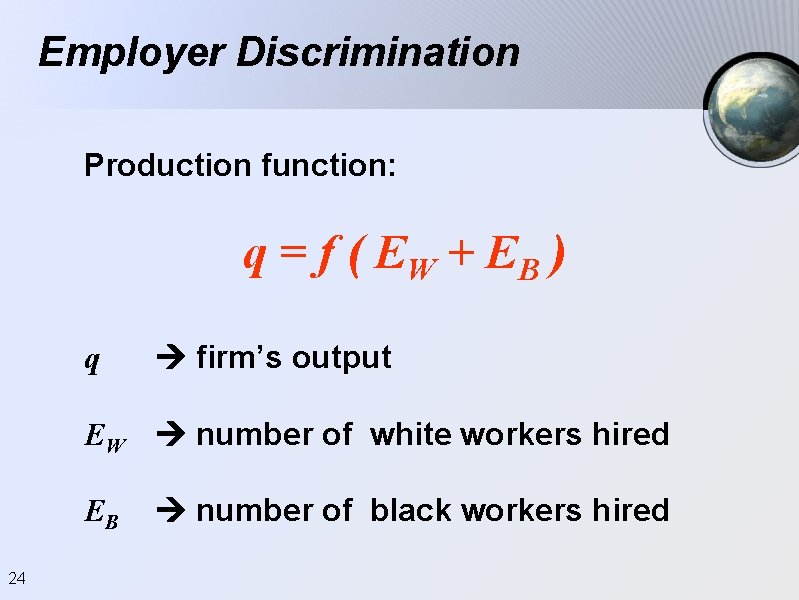 Employer Discrimination Production function: q = f ( EW + EB ) q firm’s Employer Discrimination Production function: q = f ( EW + EB ) q firm’s