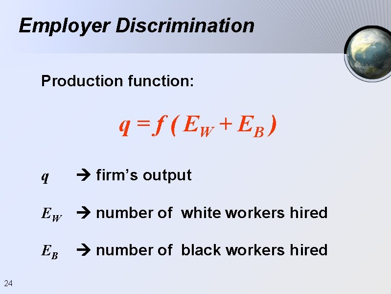 Employer Discrimination Production function: q = f ( EW + EB ) q firm’s