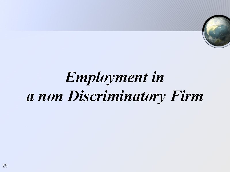 Employment in a non Discriminatory Firm 25 