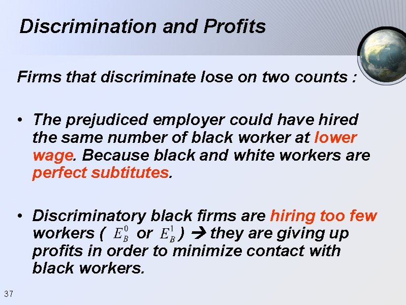 Discrimination and Profits Firms that discriminate lose on two counts : • The prejudiced