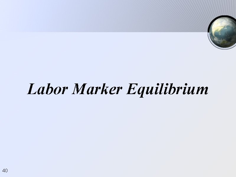 Labor Marker Equilibrium 40 Labor Marker Equilibrium 40