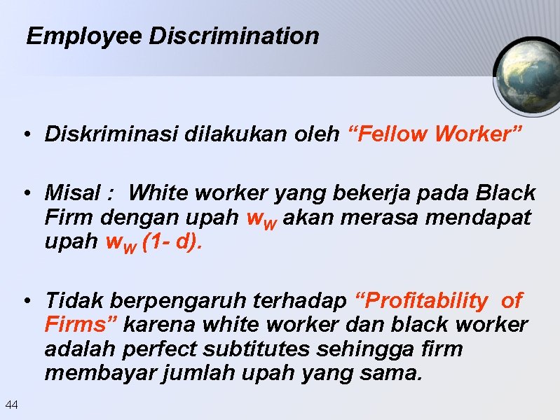 Employee Discrimination • Diskriminasi dilakukan oleh “Fellow Worker” • Misal : White worker yang