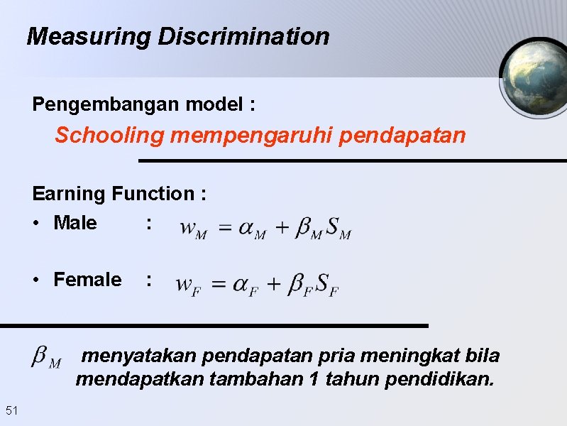 Measuring Discrimination Pengembangan model : Schooling mempengaruhi pendapatan Earning Function : • Male :