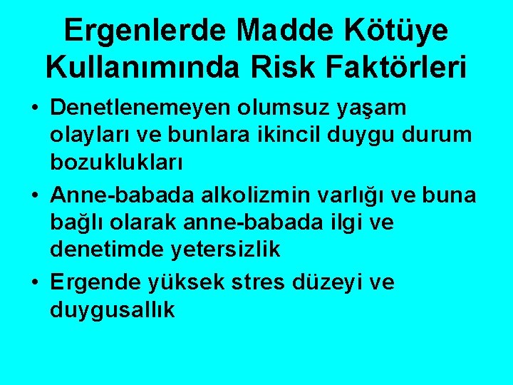 Ergenlerde Madde Kötüye Kullanımında Risk Faktörleri • Denetlenemeyen olumsuz yaşam olayları ve bunlara ikincil