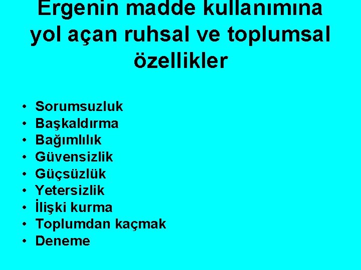 Ergenin madde kullanımına yol açan ruhsal ve toplumsal özellikler • • • Sorumsuzluk Başkaldırma