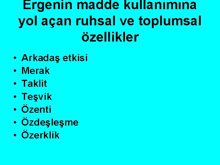 Ergenin madde kullanımına yol açan ruhsal ve toplumsal özellikler • • Arkadaş etkisi Merak