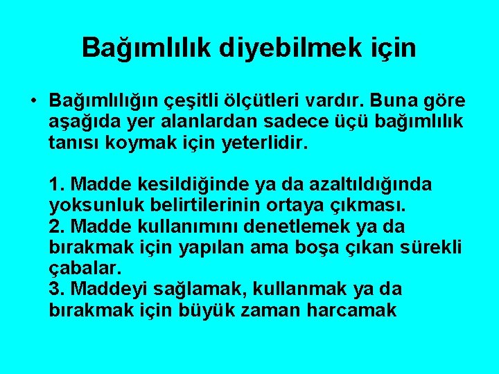 Bağımlılık diyebilmek için • Bağımlılığın çeşitli ölçütleri vardır. Buna göre aşağıda yer alanlardan sadece