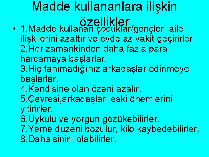  • Madde kullananlara ilişkin özellikler 1. Madde kullanan çocuklar/gençler aile ilişkilerini azaltır ve